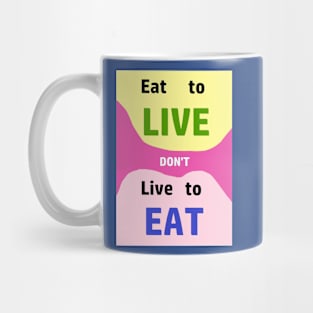 Eat to LIve, dont just live to Eat....everything Mug